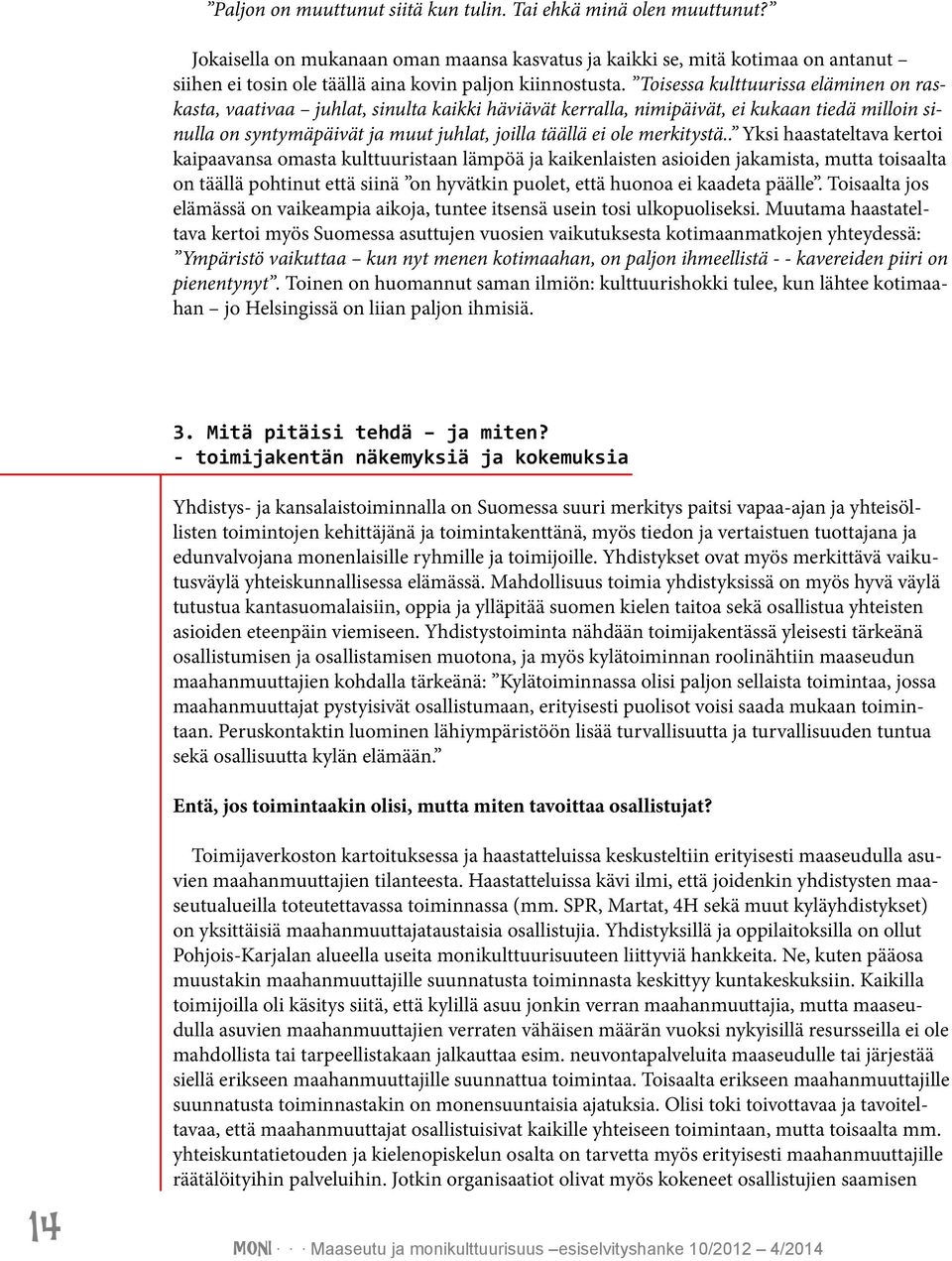 Toisessa kulttuurissa eläminen on raskasta, vaativaa juhlat, sinulta kaikki häviävät kerralla, nimipäivät, ei kukaan tiedä milloin sinulla on syntymäpäivät ja muut juhlat, joilla täällä ei ole