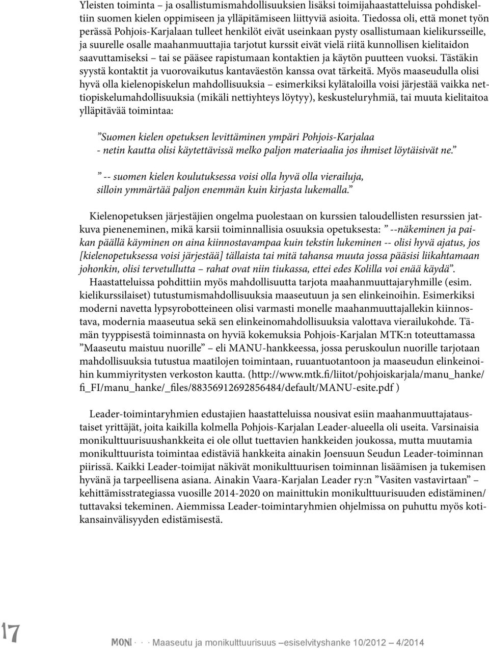 kunnollisen kielitaidon saavuttamiseksi tai se pääsee rapistumaan kontaktien ja käytön puutteen vuoksi. Tästäkin syystä kontaktit ja vuorovaikutus kantaväestön kanssa ovat tärkeitä.