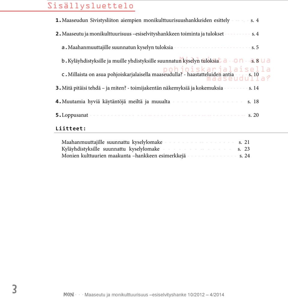 kyläyhdistyksille ja muille yhdistyksille suunnatun kyselyn tuloksia - -- - - - - - - - s. 8 c.millaista on asua pohjoiskarjalaisella maaseudulla? - haastatteluiden antia - - - - s. 10 3.