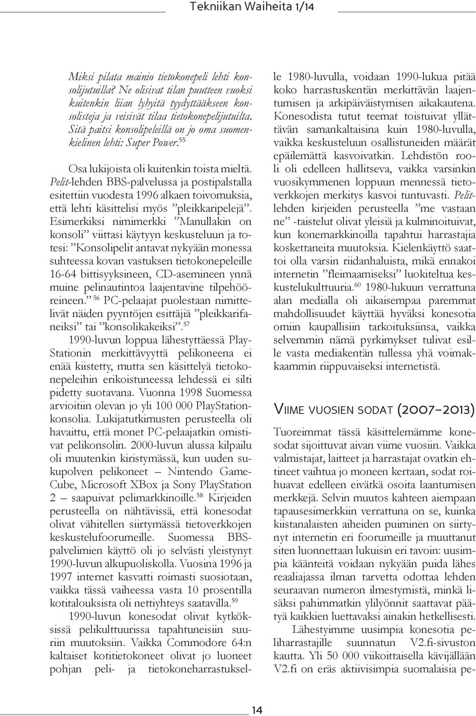 Pelit-lehden BBS-palvelussa ja postipalstalla esitettiin vuodesta 1996 alkaen toivomuksia, että lehti käsittelisi myös pleikkaripelejä.