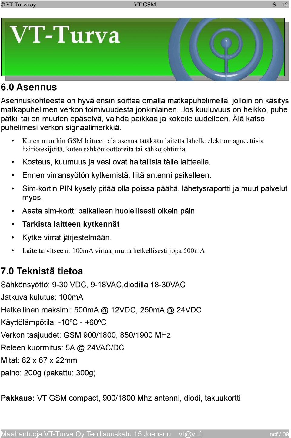 Kuten muutkin GSM laitteet, älä asenna tätäkään laitetta lähelle elektromagneettisia häiriötekijöitä, kuten sähkömoottoreita tai sähköjohtimia.