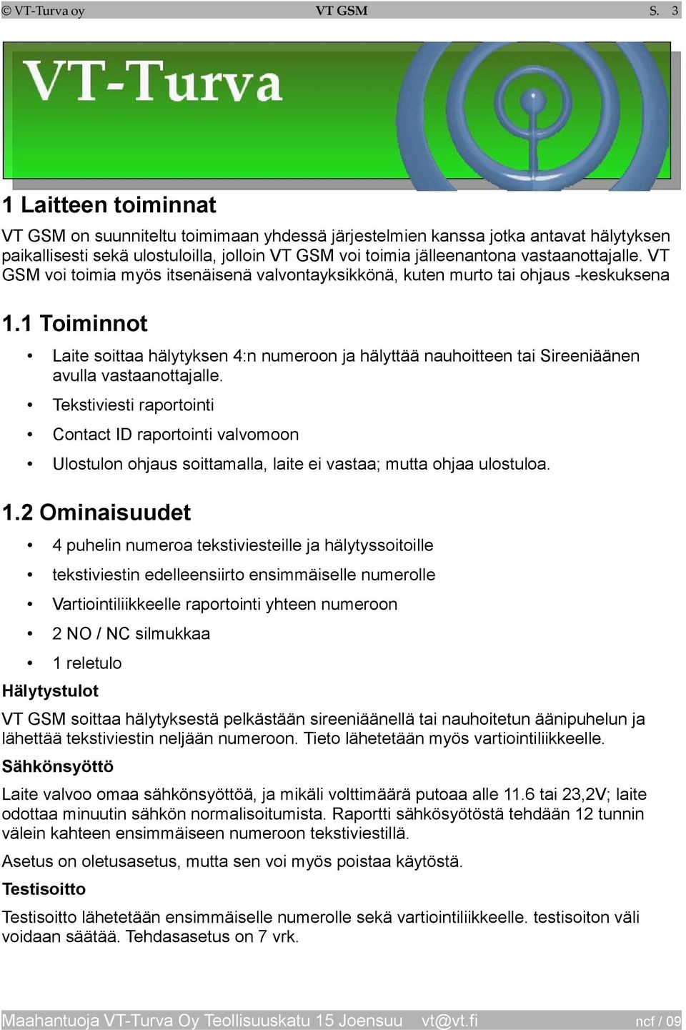 VT GSM voi toimia myös itsenäisenä valvontayksikkönä, kuten murto tai ohjaus -keskuksena 1.