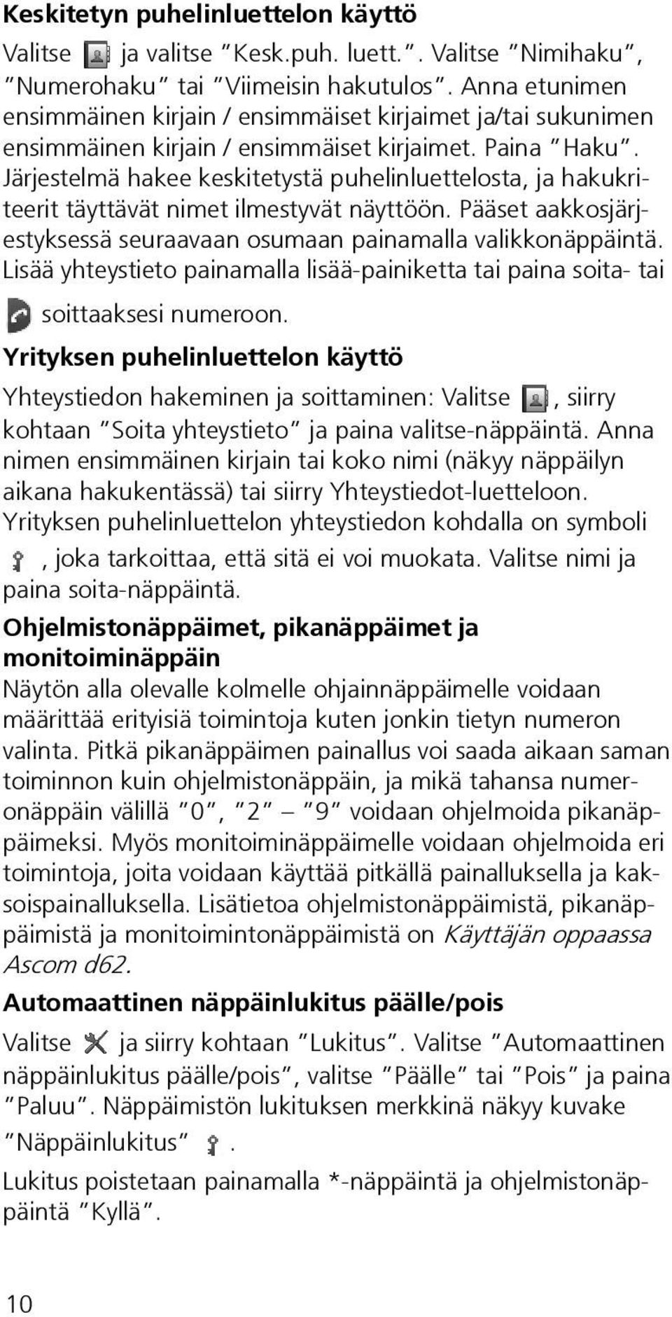 Järjestelmä hakee keskitetystä puhelinluettelosta, ja hakukriteerit täyttävät nimet ilmestyvät näyttöön. Pääset aakkosjärjestyksessä seuraavaan osumaan painamalla valikkonäppäintä.