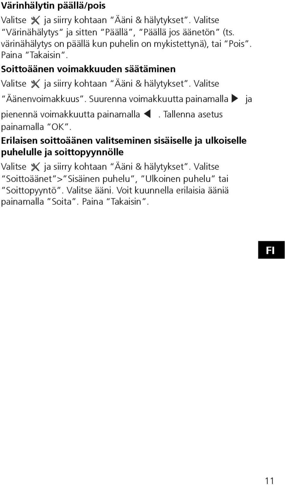 Valitse Äänenvoimakkuus. Suurenna voimakkuutta painamalla ja pienennä voimakkuutta painamalla. Tallenna asetus painamalla OK.