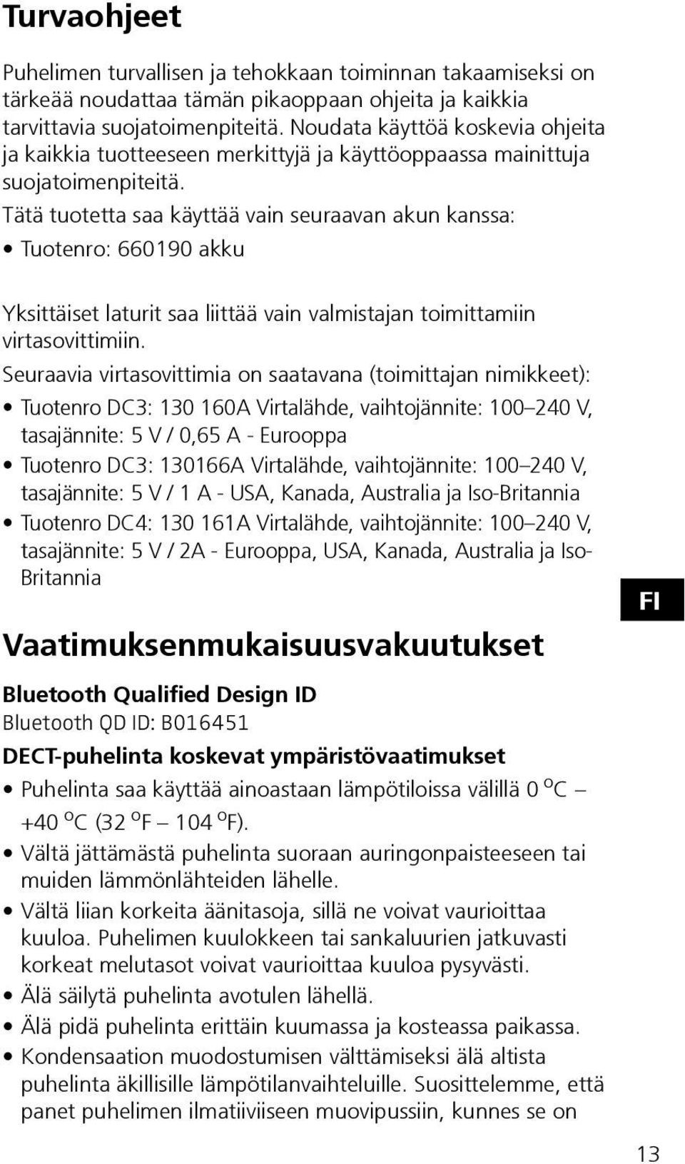 Tätä tuotetta saa käyttää vain seuraavan akun kanssa: Tuotenro: 660190 akku Yksittäiset laturit saa liittää vain valmistajan toimittamiin virtasovittimiin.