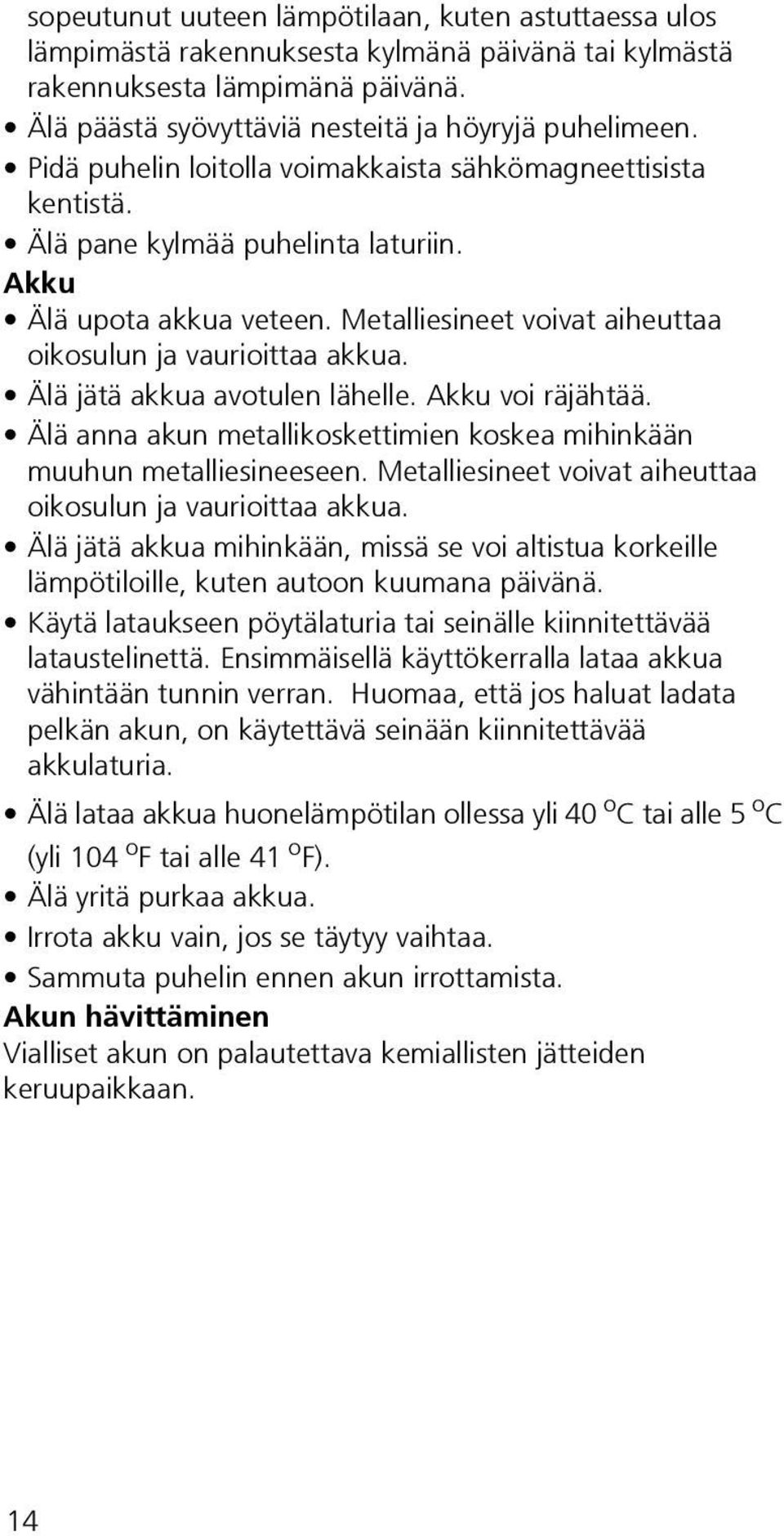 Älä jätä akkua avotulen lähelle. Akku voi räjähtää. Älä anna akun metallikoskettimien koskea mihinkään muuhun metalliesineeseen. Metalliesineet voivat aiheuttaa oikosulun ja vaurioittaa akkua.