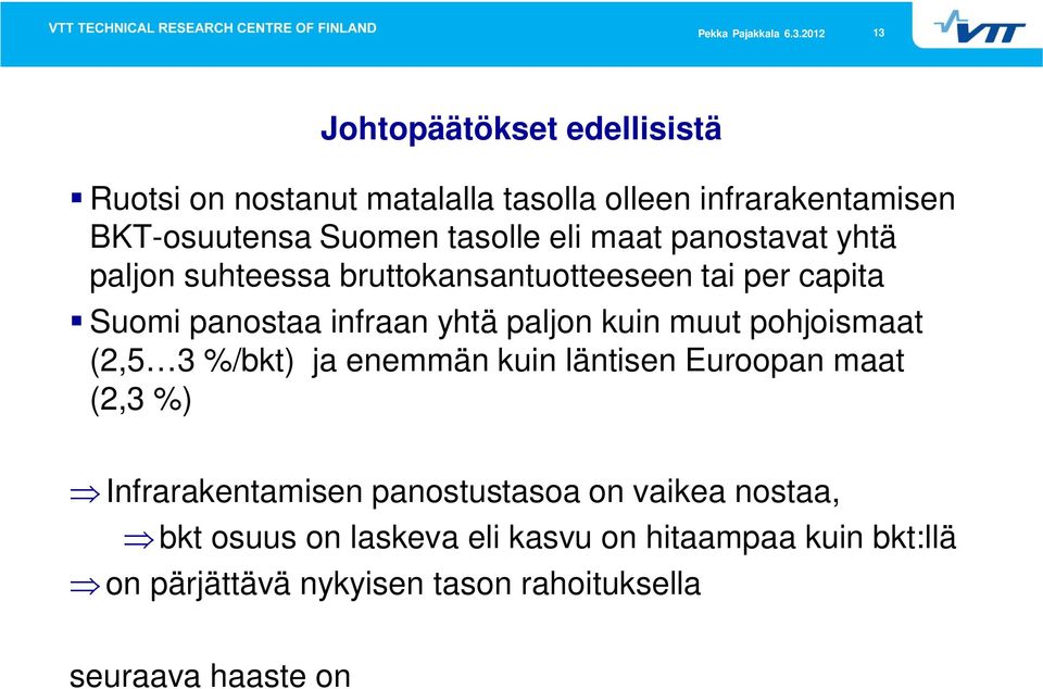 muut pohjoismaat (2,5 3 %/bkt) ja enemmän kuin läntisen Euroopan maat (2,3 %) Infrarakentamisen panostustasoa on vaikea