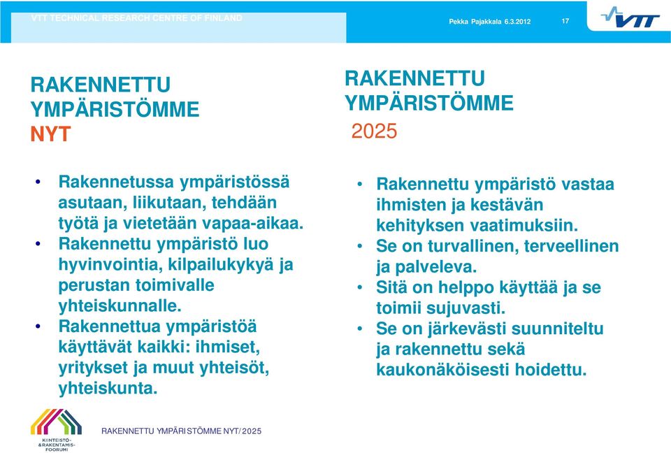 Rakennettua ympäristöä käyttävät kaikki: ihmiset, yritykset ja muut yhteisöt, yhteiskunta.
