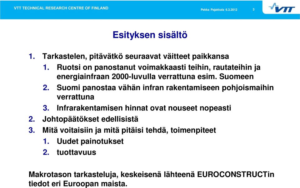 Suomi panostaa vähän infran rakentamiseen pohjoismaihin verrattuna 3. Infrarakentamisen hinnat ovat nouseet nopeasti 2.