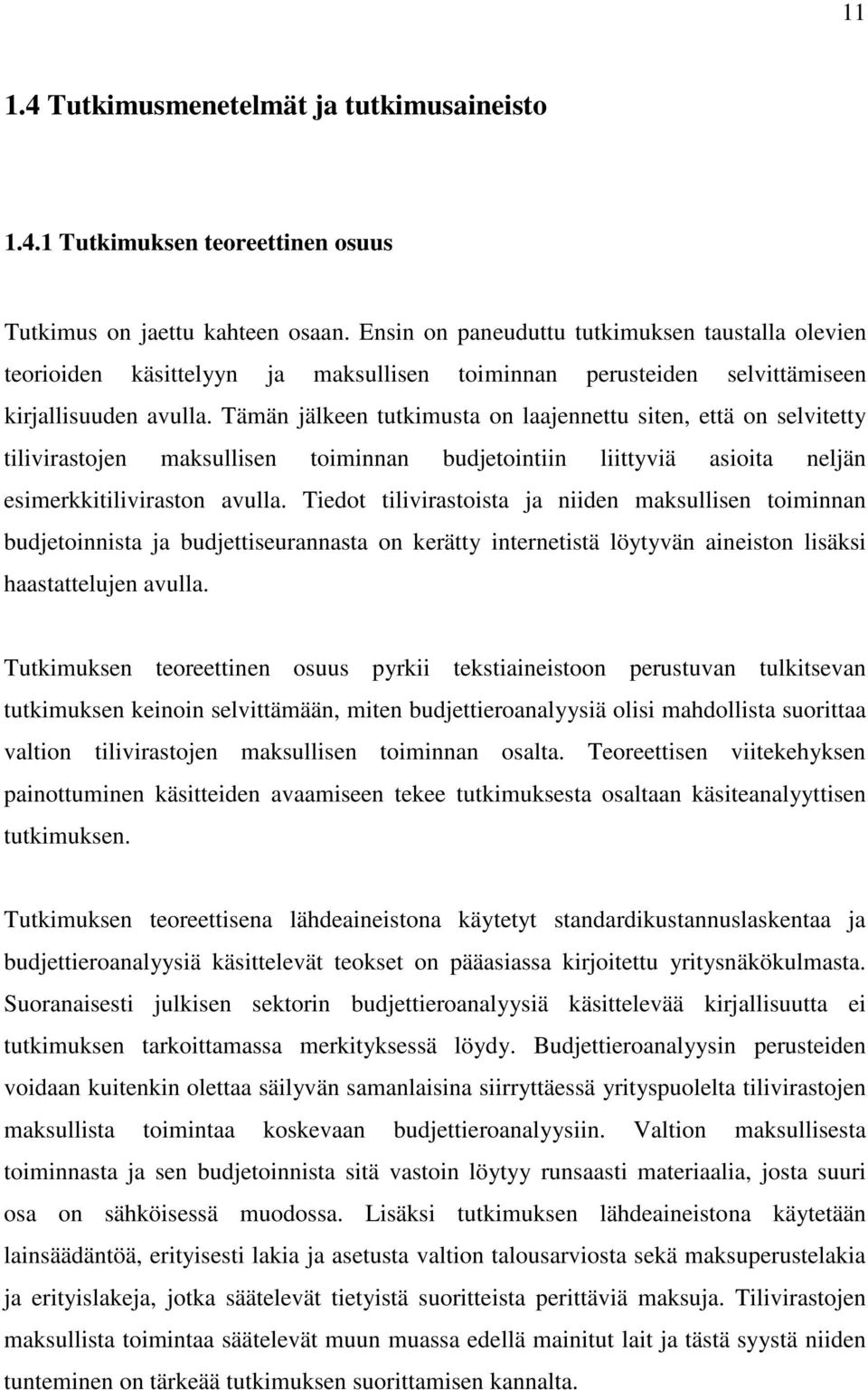 Tämän jälkeen tutkimusta on laajennettu siten, että on selvitetty tilivirastojen maksullisen toiminnan budjetointiin liittyviä asioita neljän esimerkkitiliviraston avulla.