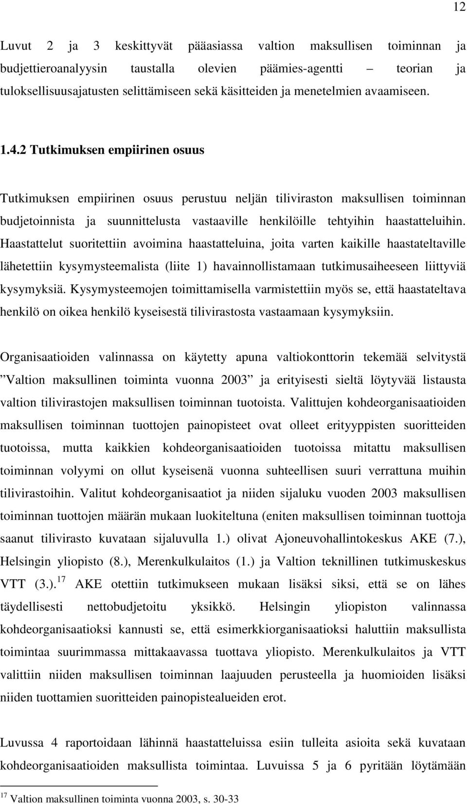 2 Tutkimuksen empiirinen osuus Tutkimuksen empiirinen osuus perustuu neljän tiliviraston maksullisen toiminnan budjetoinnista ja suunnittelusta vastaaville henkilöille tehtyihin haastatteluihin.