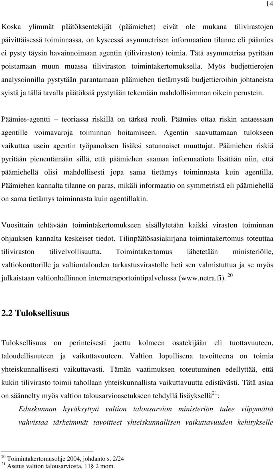 Myös budjettierojen analysoinnilla pystytään parantamaan päämiehen tietämystä budjettieroihin johtaneista syistä ja tällä tavalla päätöksiä pystytään tekemään mahdollisimman oikein perustein.