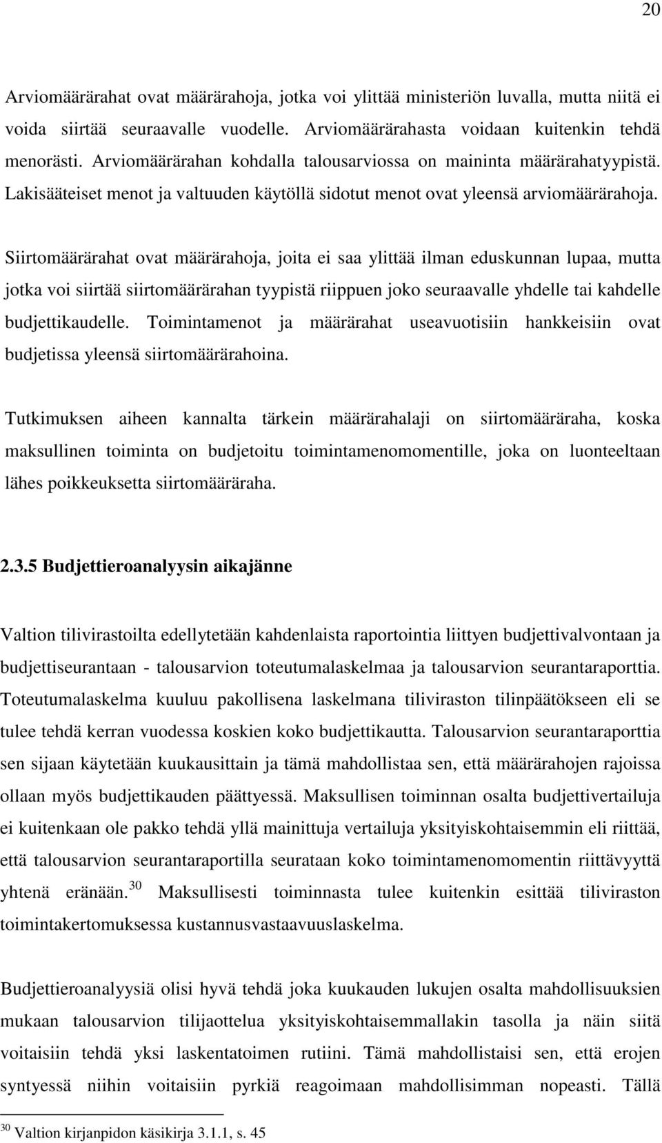 Siirtomäärärahat ovat määrärahoja, joita ei saa ylittää ilman eduskunnan lupaa, mutta jotka voi siirtää siirtomäärärahan tyypistä riippuen joko seuraavalle yhdelle tai kahdelle budjettikaudelle.