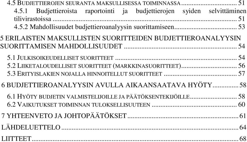 .. 56 5.3 ERITYISLAKIEN NOJALLA HINNOITELLUT SUORITTEET... 57 6 BUDJETTIEROANALYYSIN AVULLA AIKAANSAATAVA HYÖTY... 58 6.1 HYÖTY BUDJETIN VALMISTELIJOILLE JA PÄÄTÖKSENTEKIJÖILLE.