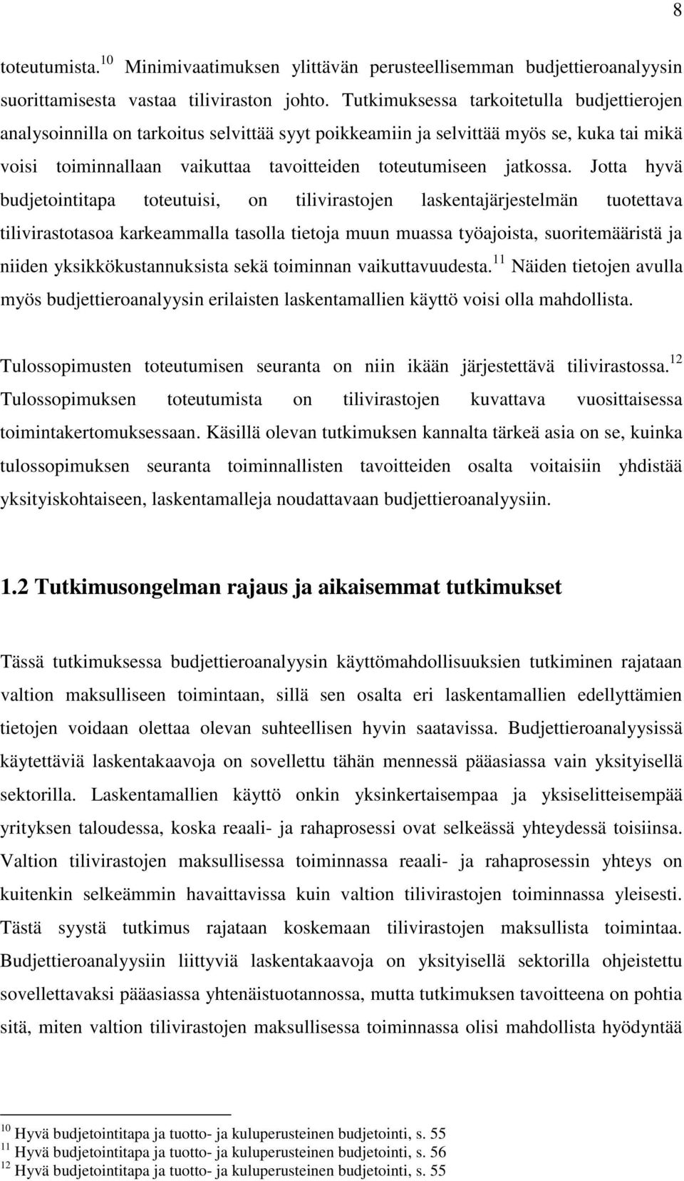 Jotta hyvä budjetointitapa toteutuisi, on tilivirastojen laskentajärjestelmän tuotettava tilivirastotasoa karkeammalla tasolla tietoja muun muassa työajoista, suoritemääristä ja niiden