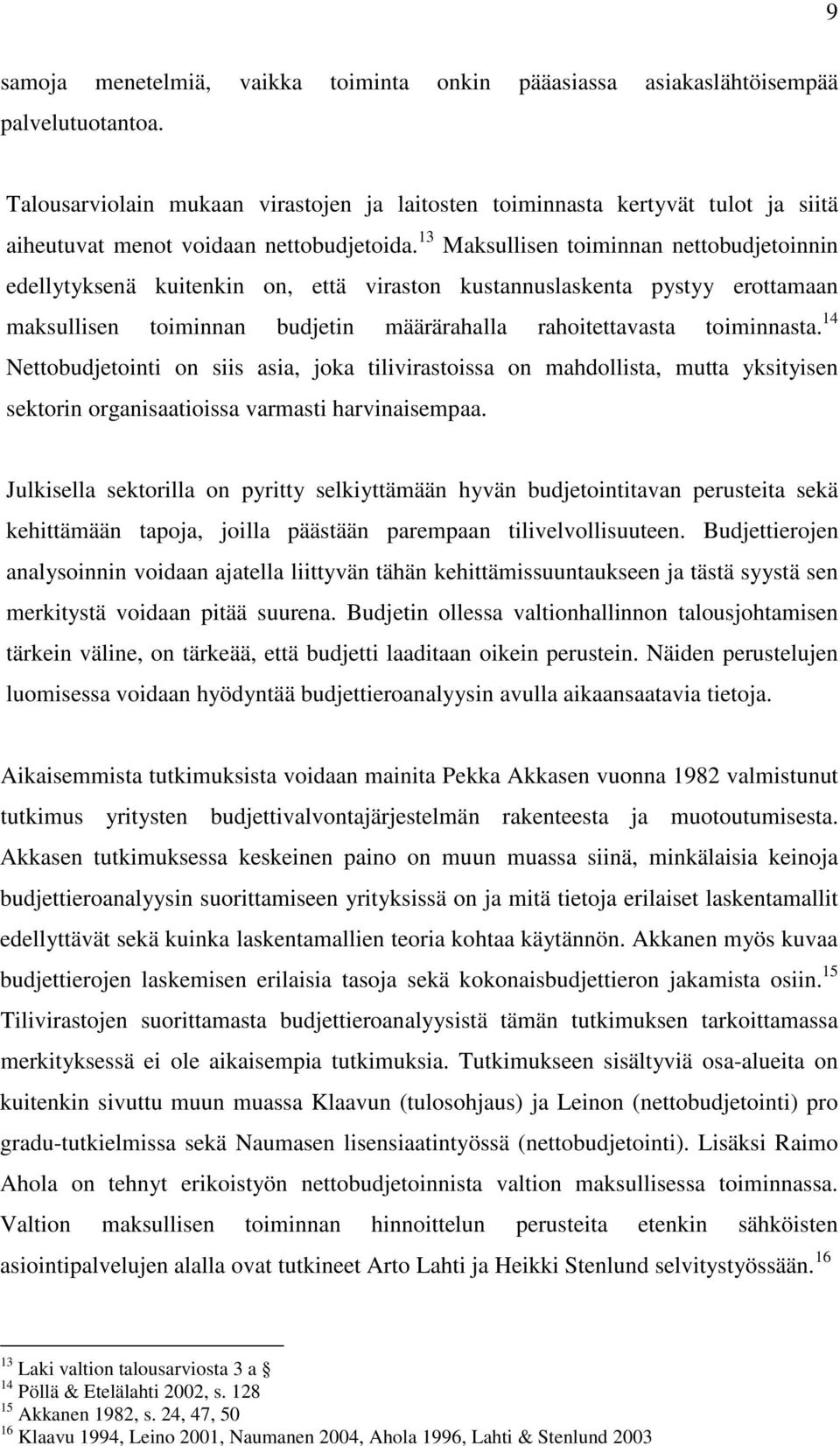 13 Maksullisen toiminnan nettobudjetoinnin edellytyksenä kuitenkin on, että viraston kustannuslaskenta pystyy erottamaan maksullisen toiminnan budjetin määrärahalla rahoitettavasta toiminnasta.