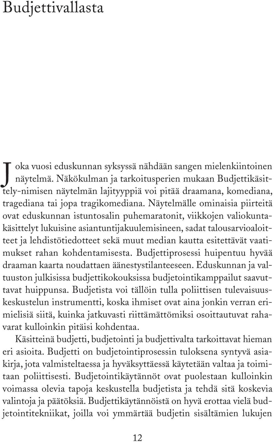 Näytelmälle ominaisia piirteitä ovat eduskunnan istuntosalin puhemaratonit, viikkojen valiokuntakäsittelyt lukuisine asiantuntijakuulemisineen, sadat talousarvioaloitteet ja lehdistötiedotteet sekä