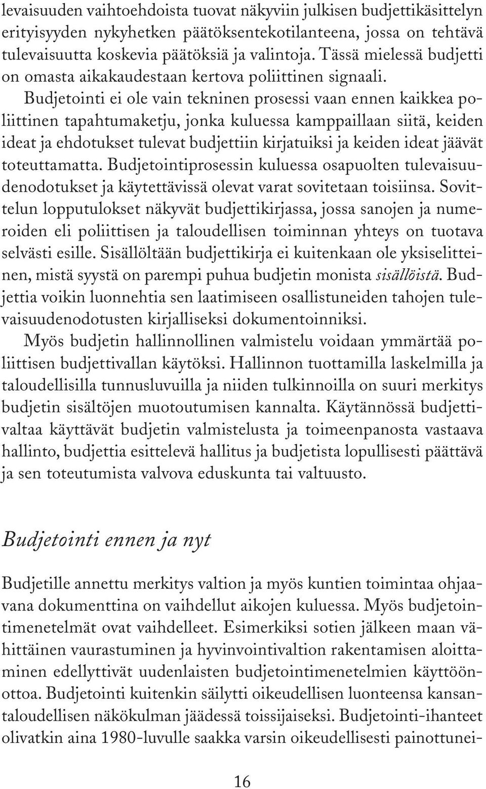 Budjetointi ei ole vain tekninen prosessi vaan ennen kaikkea poliittinen tapahtumaketju, jonka kuluessa kamppaillaan siitä, keiden ideat ja ehdotukset tulevat budjettiin kirjatuiksi ja keiden ideat