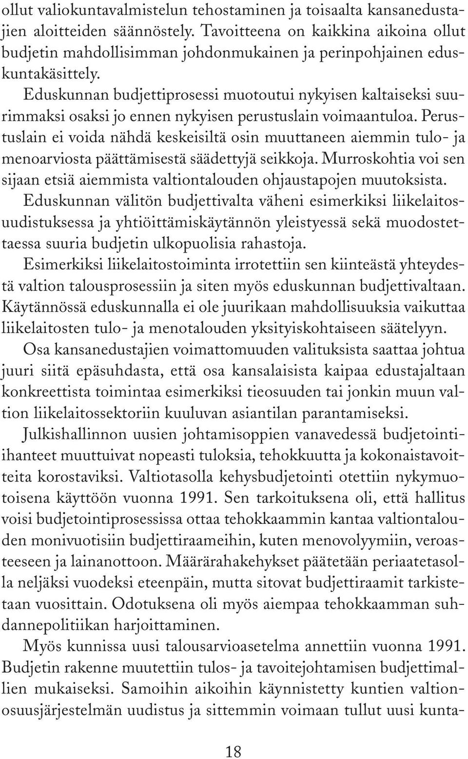 Eduskunnan budjettiprosessi muotoutui nykyisen kaltaiseksi suurimmaksi osaksi jo ennen nykyisen perustuslain voimaantuloa.