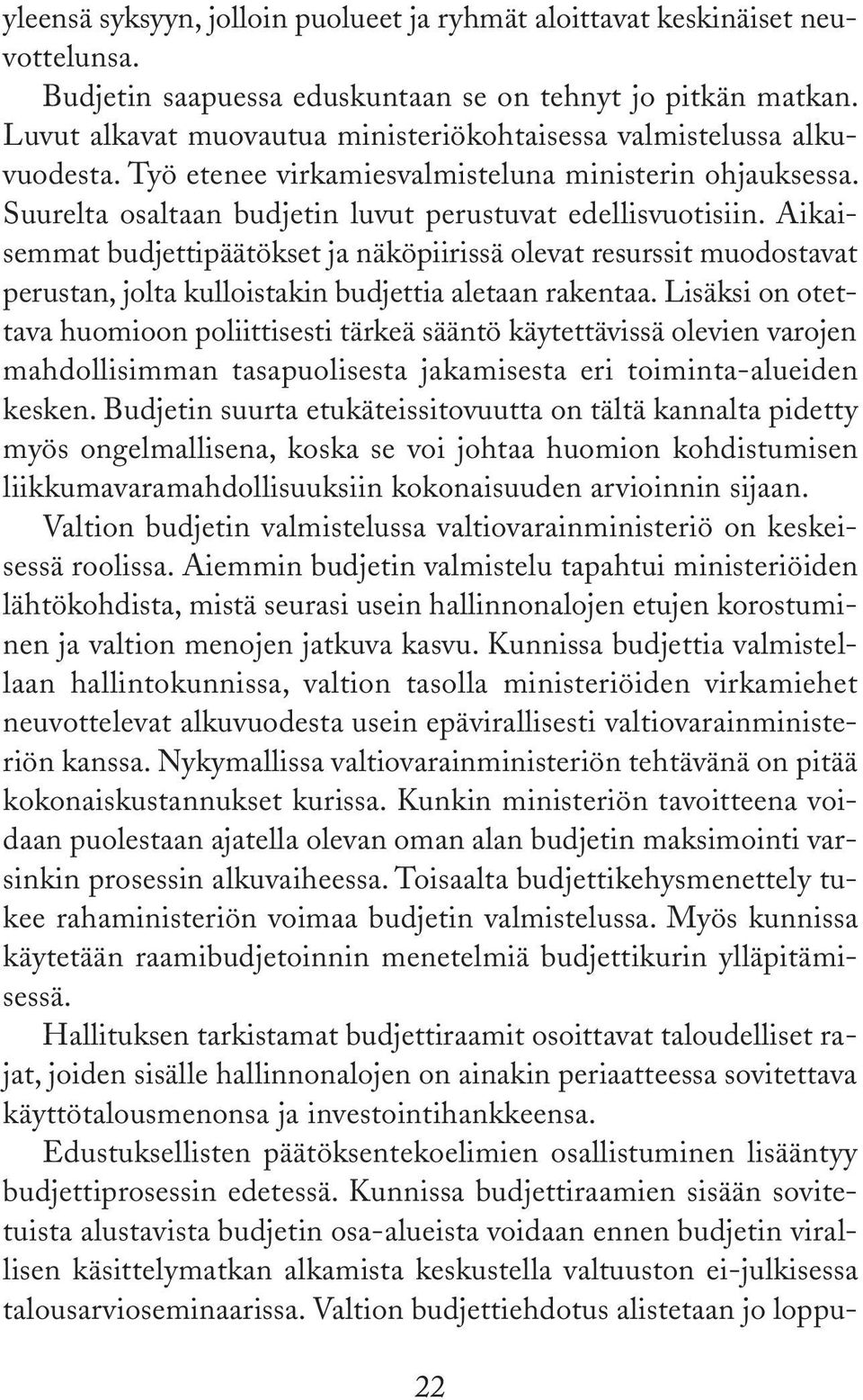 Aikaisemmat budjettipäätökset ja näköpiirissä olevat resurssit muodostavat perustan, jolta kulloistakin budjettia aletaan rakentaa.