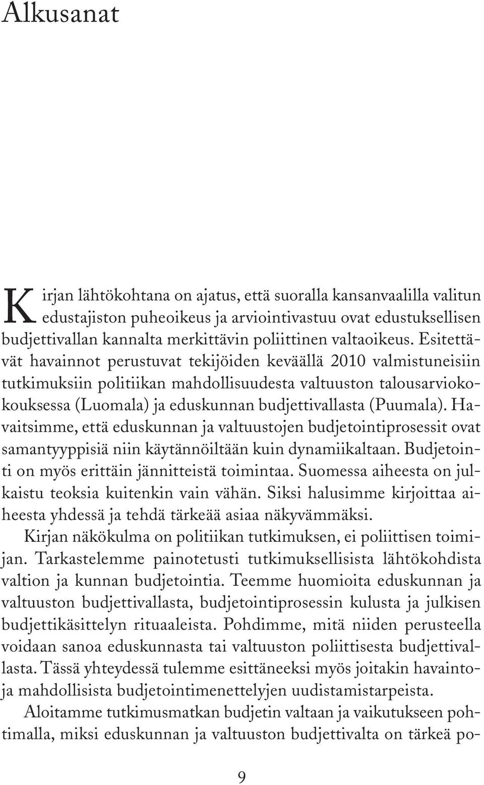 Esitettävät havainnot perustuvat tekijöiden keväällä 2010 valmistuneisiin tutkimuksiin politiikan mahdollisuudesta valtuuston talousarviokokouksessa (Luomala) ja eduskunnan budjettivallasta (Puumala).