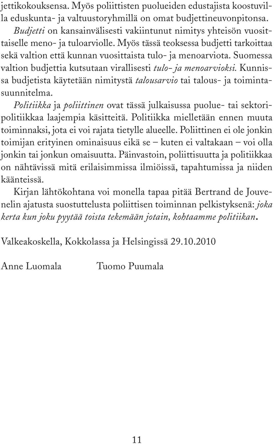 Suomessa valtion budjettia kutsutaan virallisesti tulo- ja menoarvioksi. Kunnissa budjetista käytetään nimitystä talousarvio tai talous- ja toimintasuunnitelma.