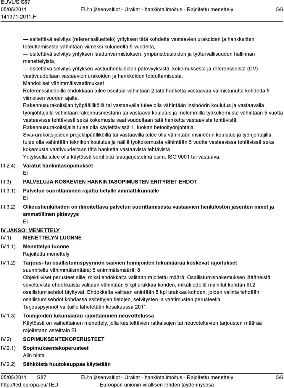 1) 2) esitettävä selvitys (referenssiluettelo) yrityksen tätä kohdetta vastaavien urakoiden ja hankkeitten toteuttamisesta vähintään viimeksi kuluneelta 5 vuodelta, esitettävä selvitys yrityksen