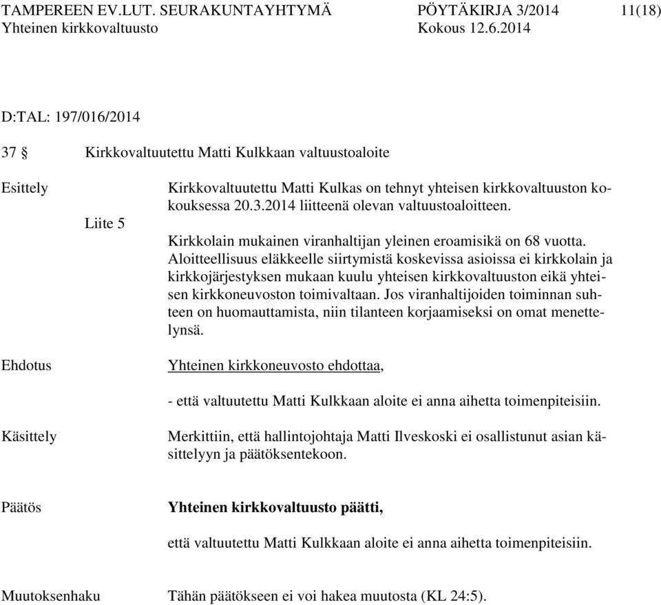 kirkkovaltuuston kokouksessa 20.3.2014 liitteenä olevan valtuustoaloitteen. Kirkkolain mukainen viranhaltijan yleinen eroamisikä on 68 vuotta.