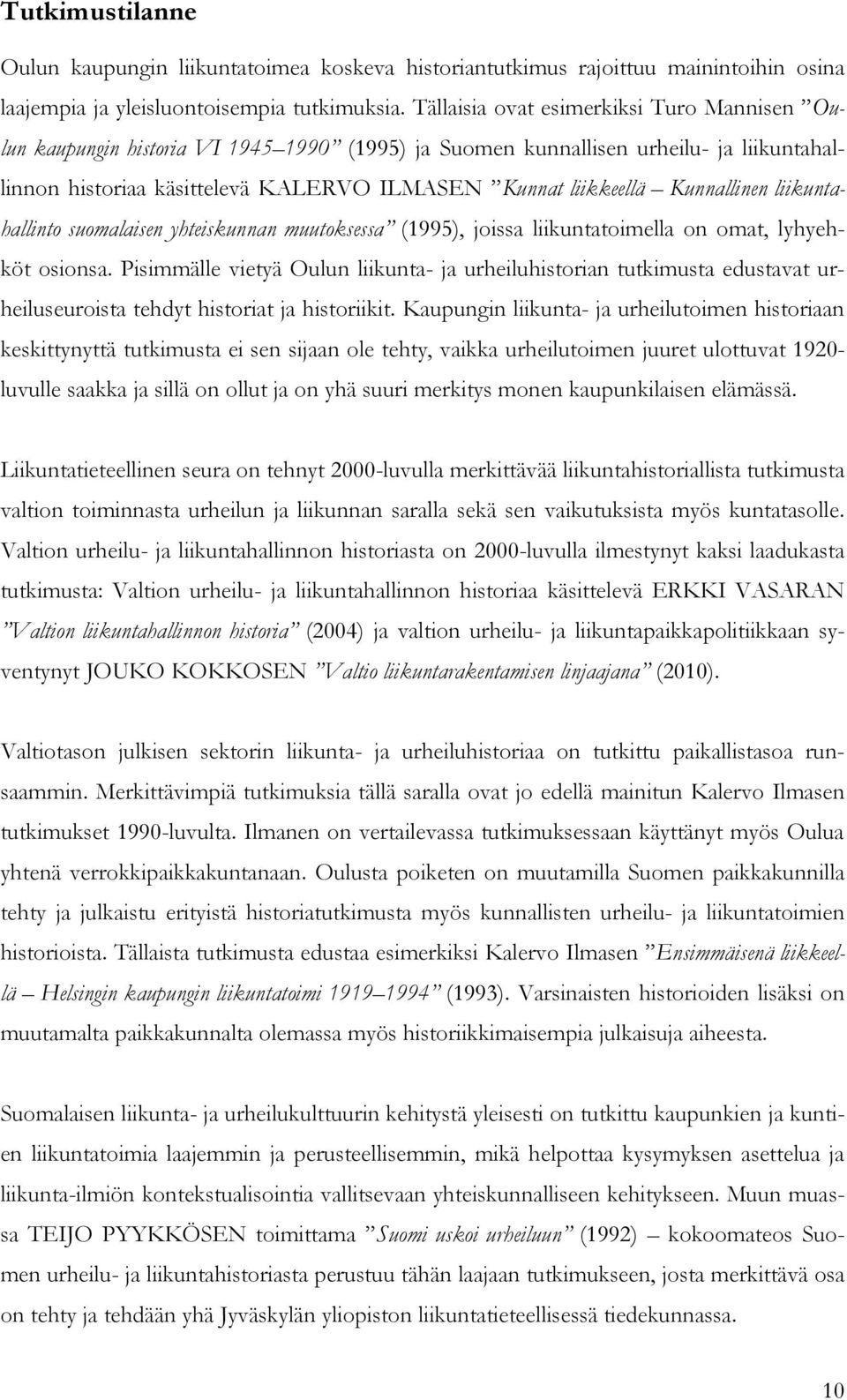 Kunnallinen liikuntahallinto suomalaisen yhteiskunnan muutoksessa (1995), joissa liikuntatoimella on omat, lyhyehköt osionsa.