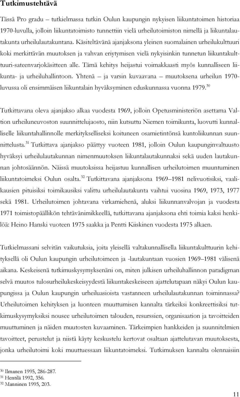 Käsiteltävänä ajanjaksona yleinen suomalainen urheilukulttuuri koki merkittävän muutoksen ja vahvan eriytymisen vielä nykyisinkin tunnetun liikuntakulttuuri-sateenvarjokäsitteen alle.