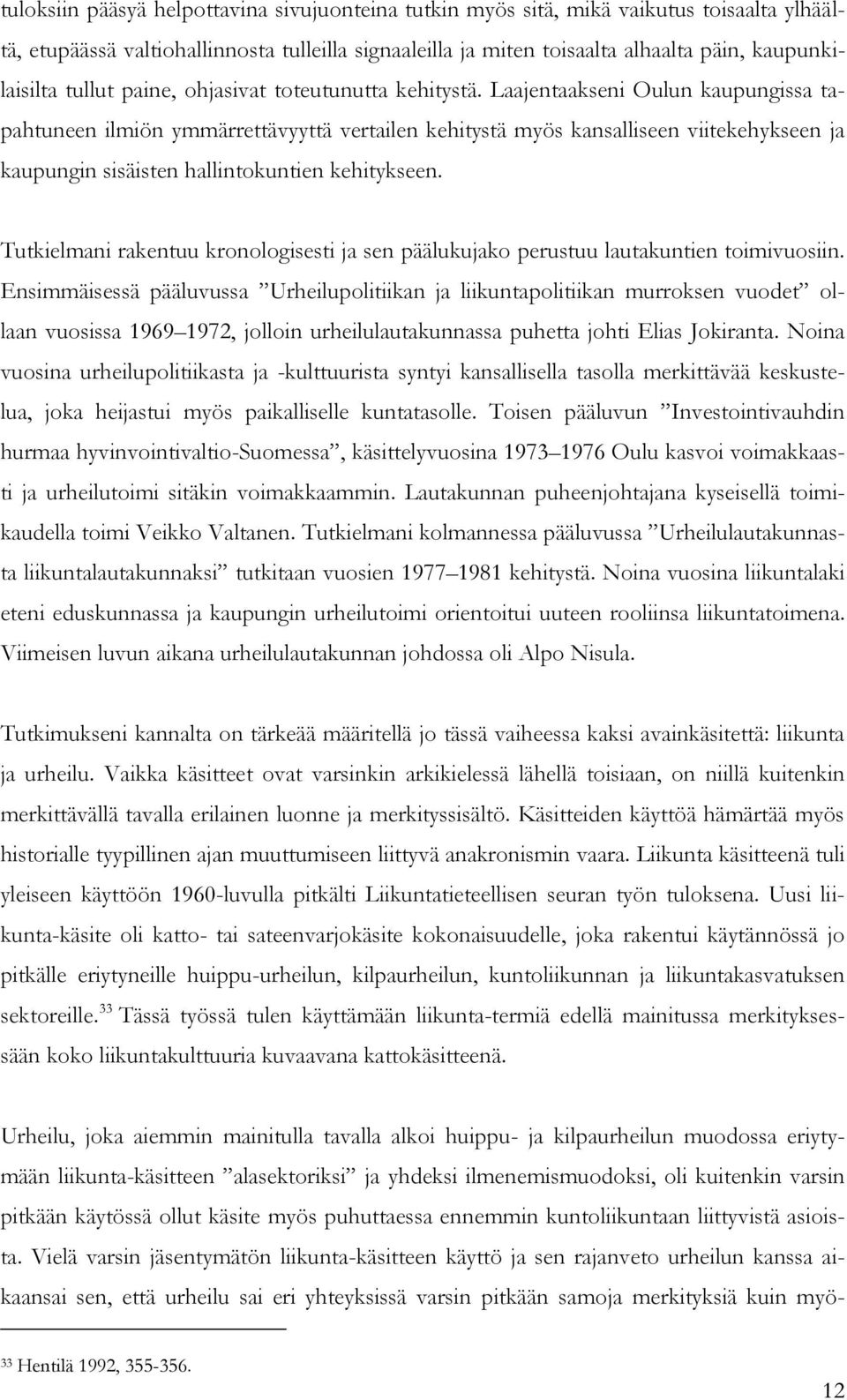 Laajentaakseni Oulun kaupungissa tapahtuneen ilmiön ymmärrettävyyttä vertailen kehitystä myös kansalliseen viitekehykseen ja kaupungin sisäisten hallintokuntien kehitykseen.