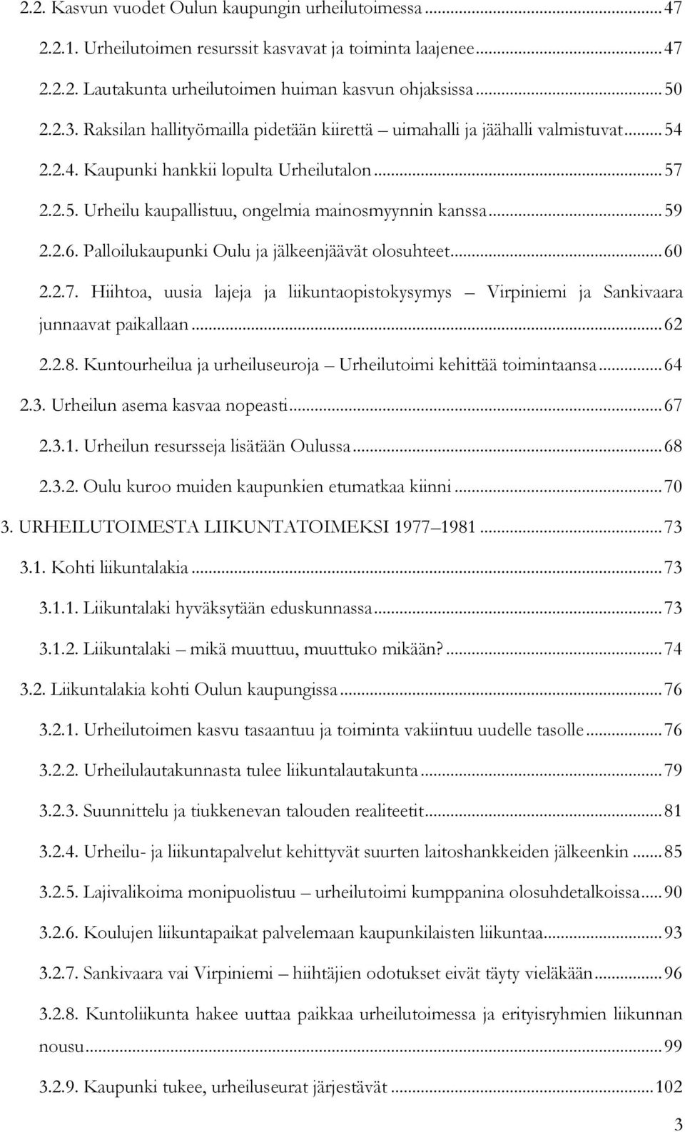 2.6. Palloilukaupunki Oulu ja jälkeenjäävät olosuhteet... 60 2.2.7. Hiihtoa, uusia lajeja ja liikuntaopistokysymys Virpiniemi ja Sankivaara junnaavat paikallaan... 62 2.2.8.