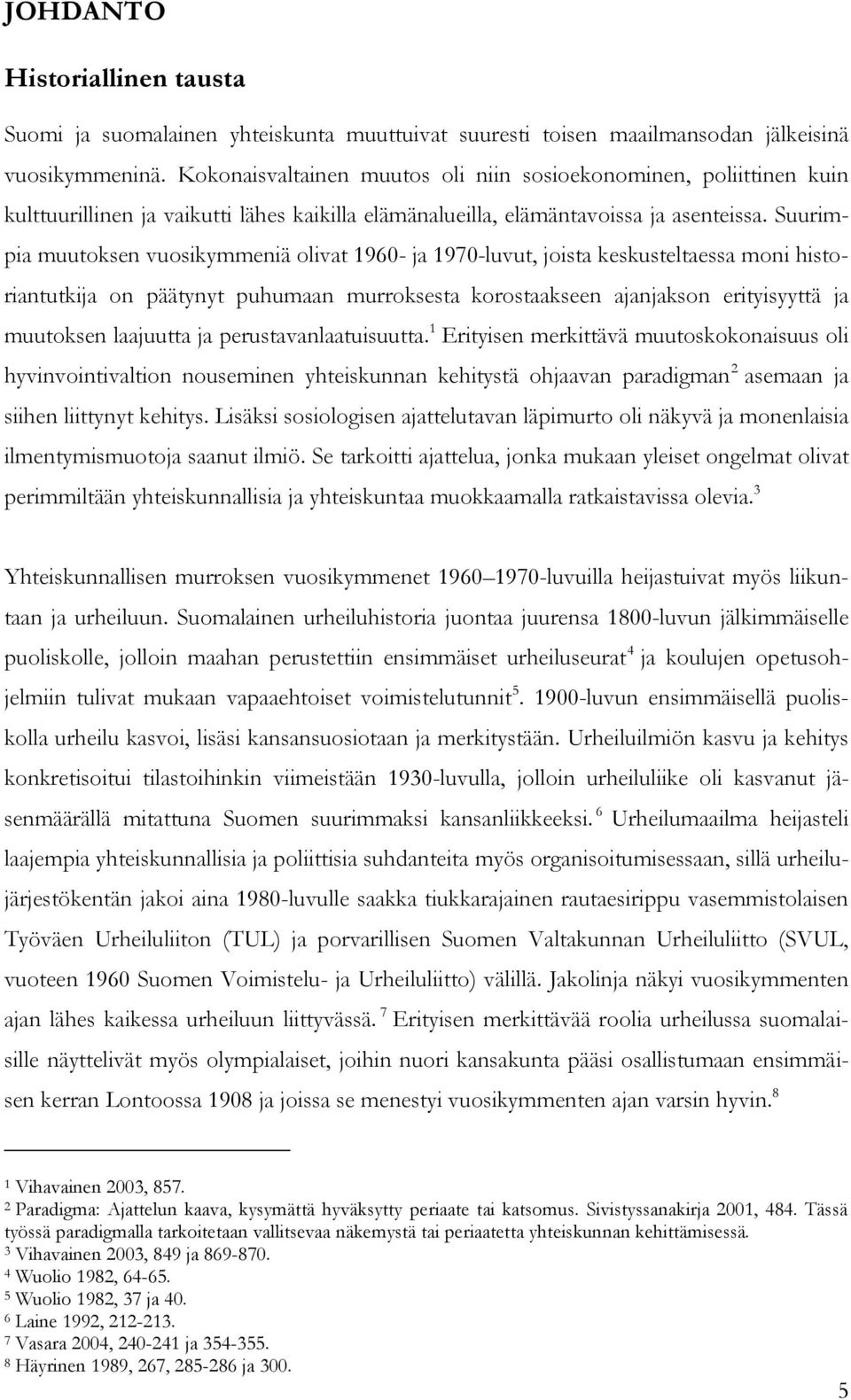 Suurimpia muutoksen vuosikymmeniä olivat 1960- ja 1970-luvut, joista keskusteltaessa moni historiantutkija on päätynyt puhumaan murroksesta korostaakseen ajanjakson erityisyyttä ja muutoksen