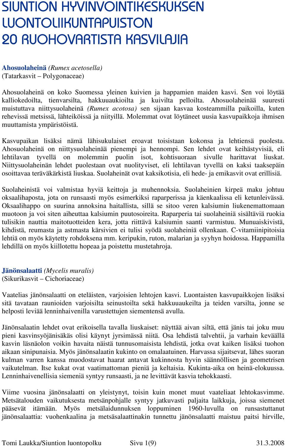 Ahosuolaheinää suuresti muistuttava niittysuolaheinä (Rumex acotosa) sen sijaan kasvaa kosteammilla paikoilla, kuten rehevissä metsissä, lähteiköissä ja niityillä.