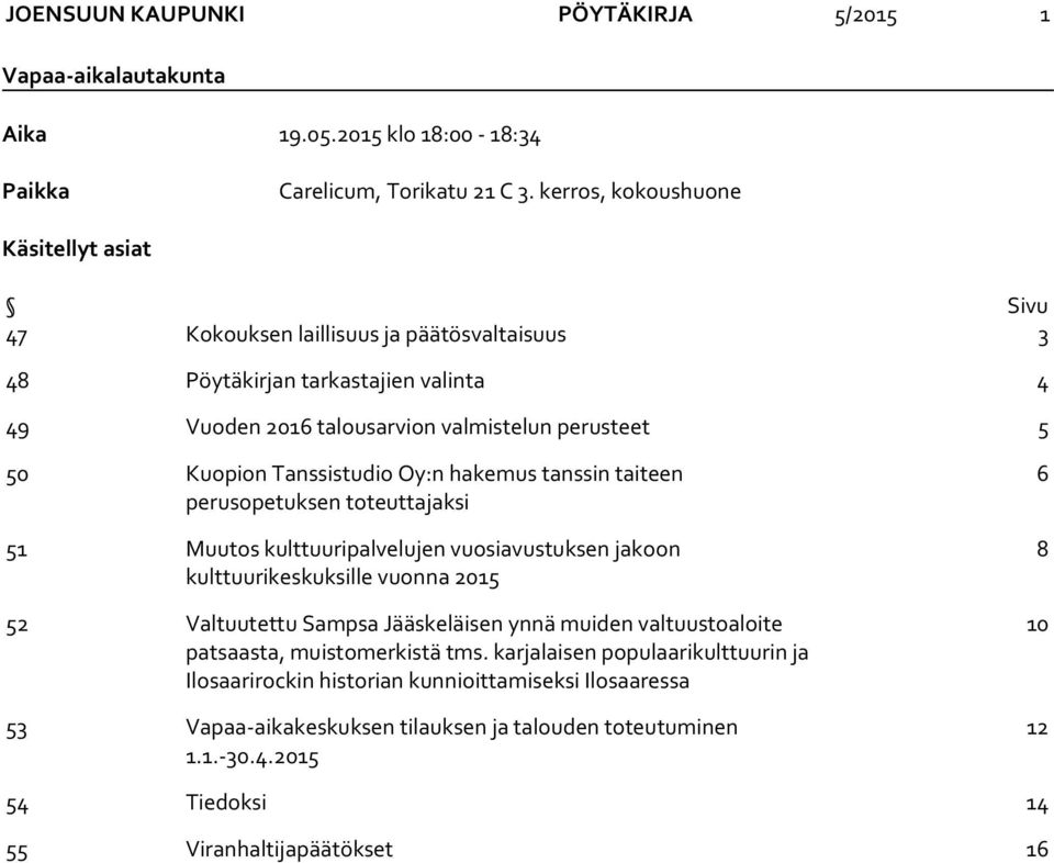 Tanssistudio Oy:n hakemus tanssin taiteen perusopetuksen toteuttajaksi 51 Muutos kulttuuripalvelujen vuosiavustuksen jakoon kulttuurikeskuksille vuonna 2015 52 Valtuutettu Sampsa Jääskeläisen