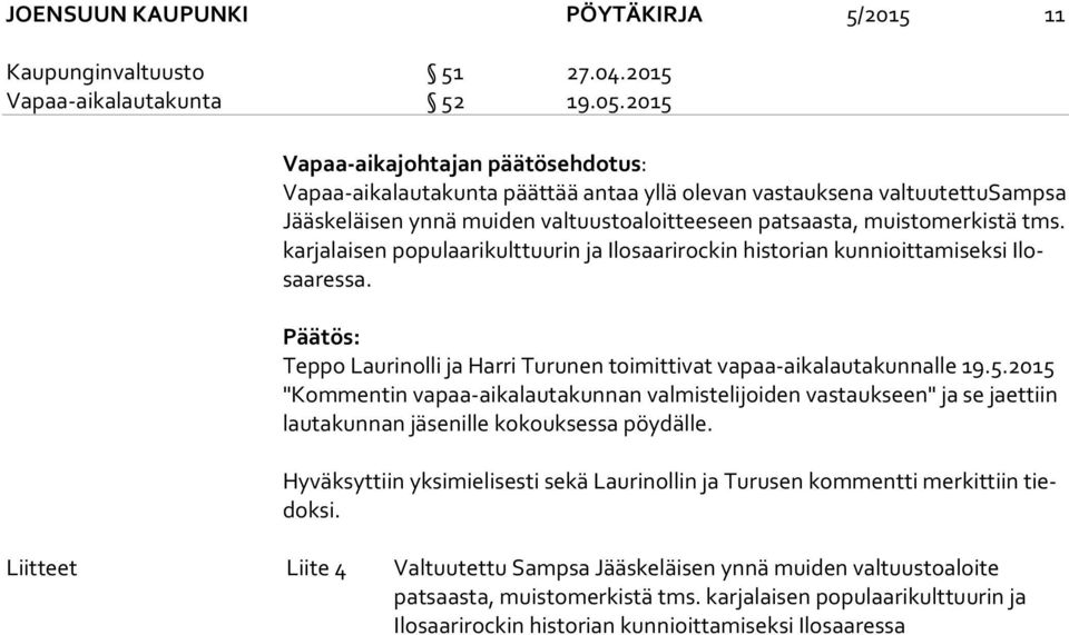kar ja lai sen populaarikulttuurin ja Ilosaarirockin historian kunnioittamiseksi Ilosaa res sa. Teppo Laurinolli ja Harri Turunen toimittivat vapaa-aikalautakunnalle 19.5.