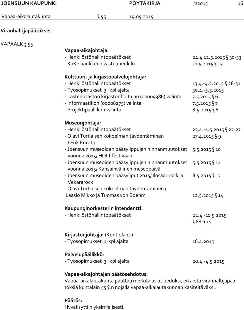 5.2015 7 - Projektipäällikön valinta 8.5.2015 8 Museonjohtaja: - Henkilöstöhallintopäätökset 23.4.-4.5.2015 23-27 - Olavi Turtiaisen kokoelman täydentäminen 27.4.2015 9 / Erik Enroth - Joensuun museoiden pääsylippujen hinnanmuutokset 5.