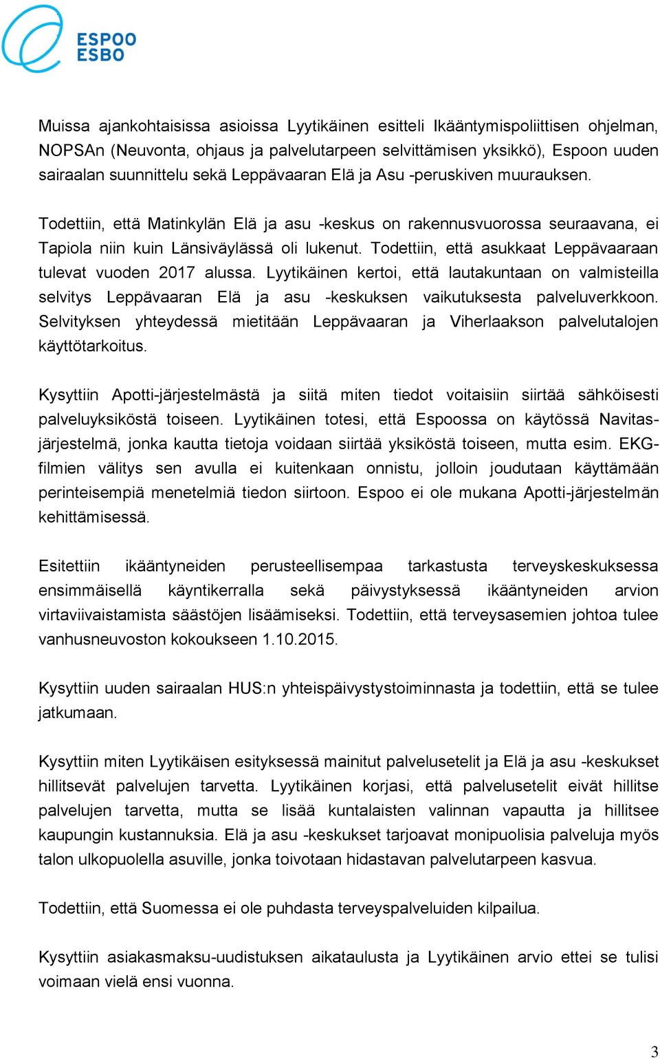 Todettiin, että asukkaat Leppävaaraan tulevat vuoden 2017 alussa. Lyytikäinen kertoi, että lautakuntaan on valmisteilla selvitys Leppävaaran Elä ja asu -keskuksen vaikutuksesta palveluverkkoon.