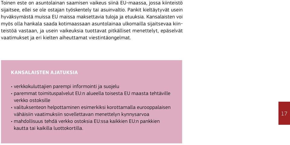 Kansalaisten voi myös olla hankala saada kotimaassaan asuntolainaa ulkomailla sijaitsevaa kiinteistöä vastaan, ja usein vaikeuksia tuottavat pitkälliset menettelyt, epäselvät vaatimukset ja eri