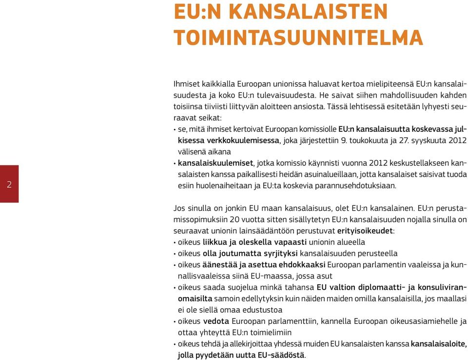 Tässä lehtisessä esitetään lyhyesti seuraavat seikat: se, mitä ihmiset kertoivat Euroopan komissiolle EU:n kansalaisuutta koskevassa julkisessa verkkokuulemisessa, joka järjestettiin 9.