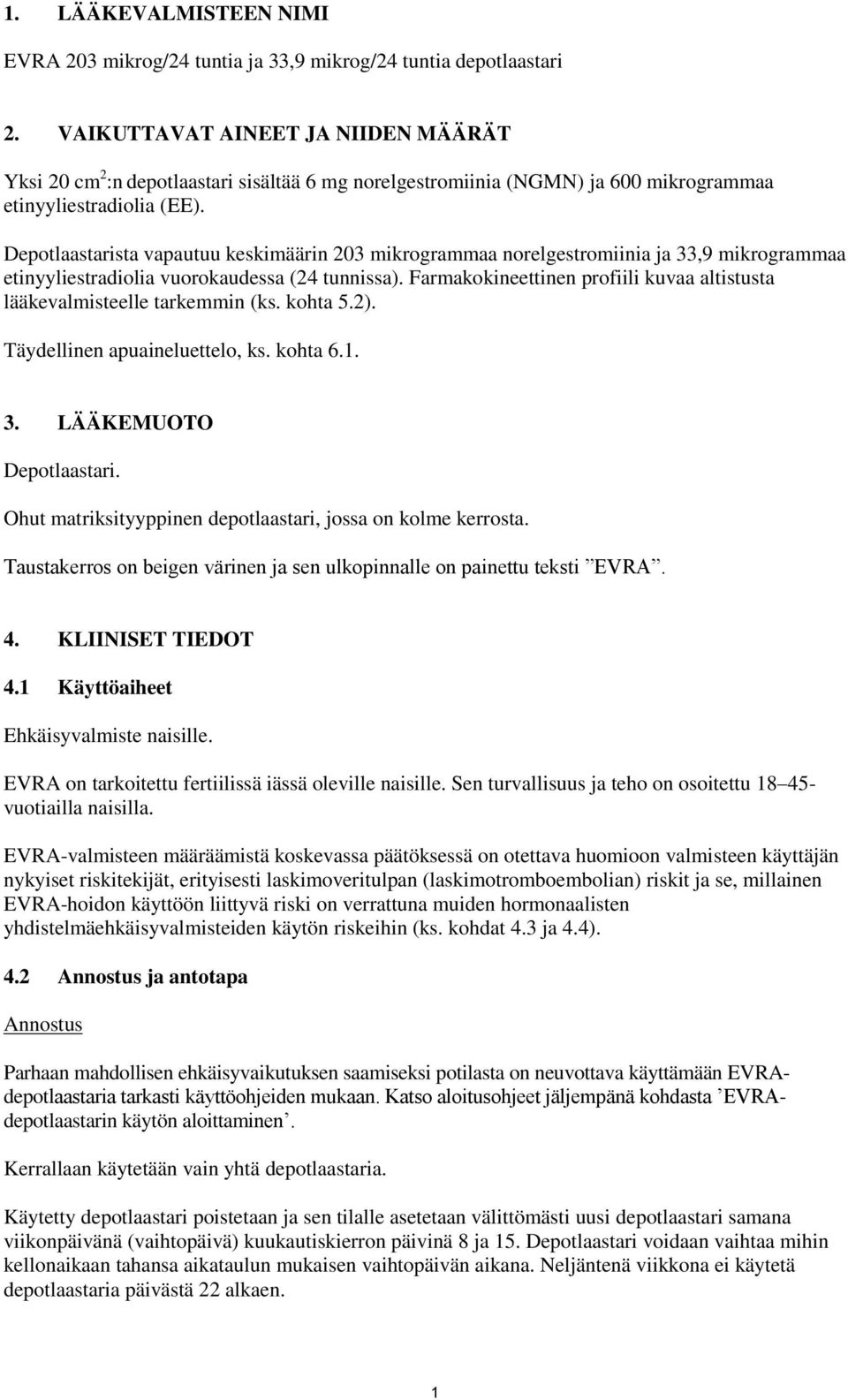 Depotlaastarista vapautuu keskimäärin 203 mikrogrammaa norelgestromiinia ja 33,9 mikrogrammaa etinyyliestradiolia vuorokaudessa (24 tunnissa).