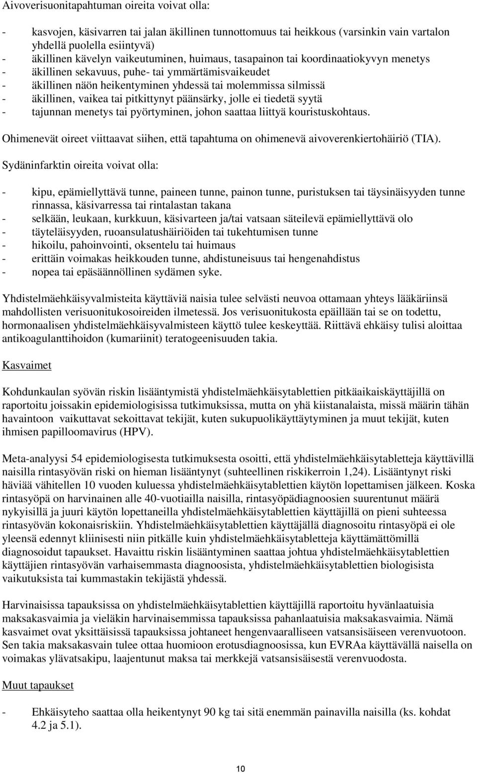 tai pitkittynyt päänsärky, jolle ei tiedetä syytä - tajunnan menetys tai pyörtyminen, johon saattaa liittyä kouristuskohtaus.