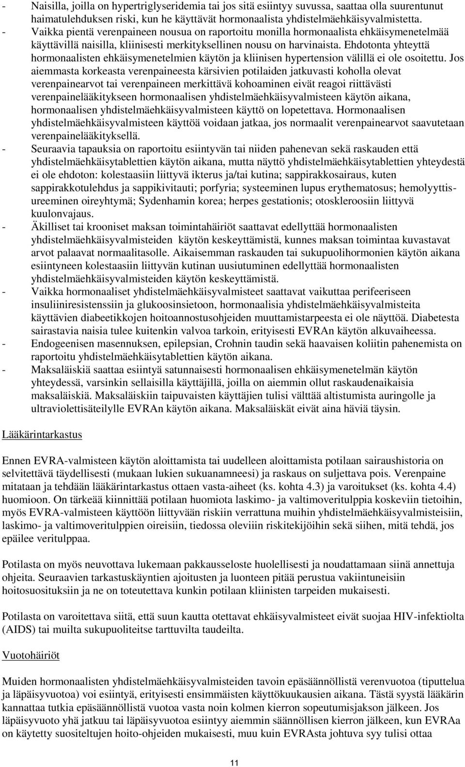 Ehdotonta yhteyttä hormonaalisten ehkäisymenetelmien käytön ja kliinisen hypertension välillä ei ole osoitettu.