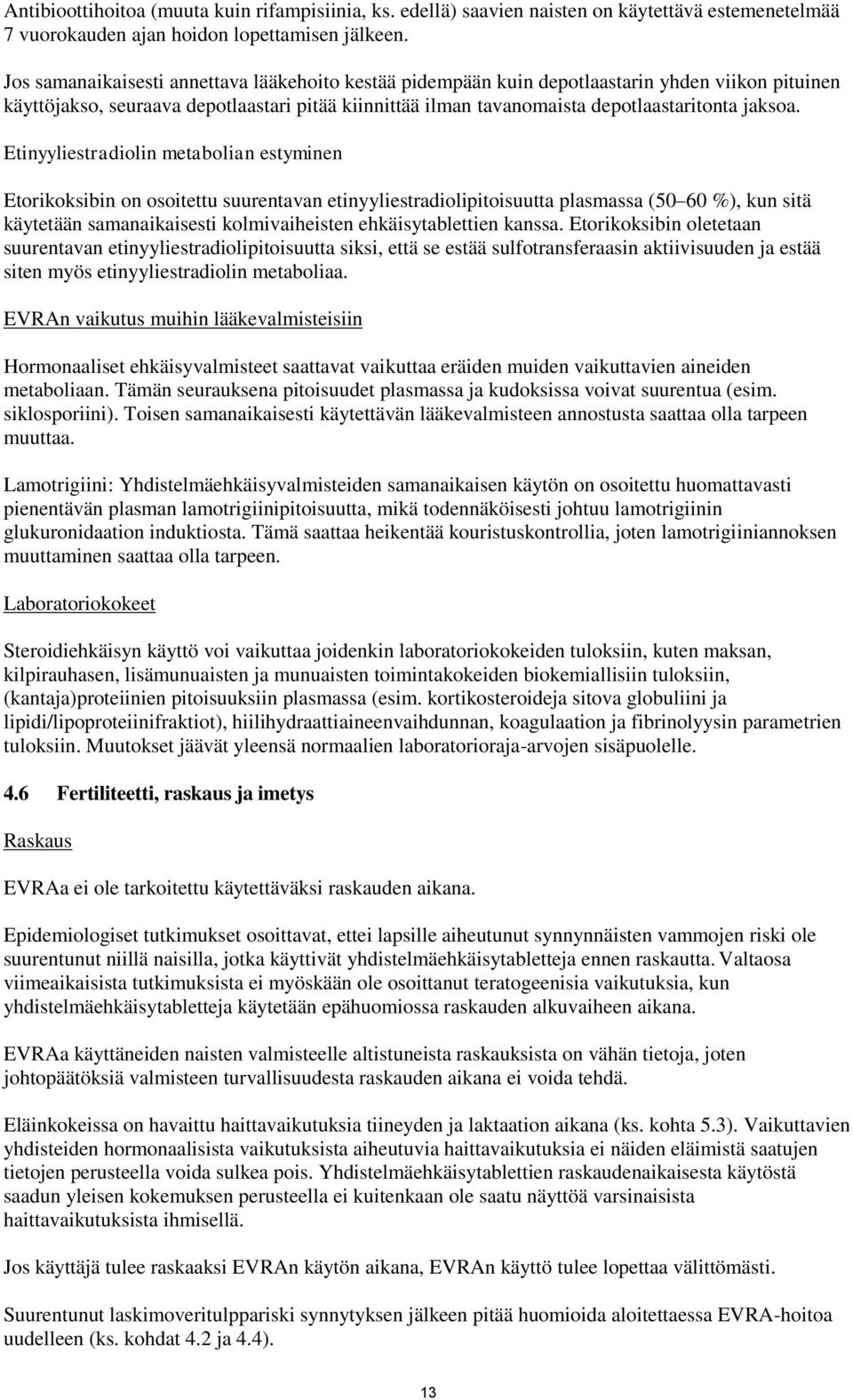 Etinyyliestradiolin metabolian estyminen Etorikoksibin on osoitettu suurentavan etinyyliestradiolipitoisuutta plasmassa (50 60 %), kun sitä käytetään samanaikaisesti kolmivaiheisten ehkäisytablettien