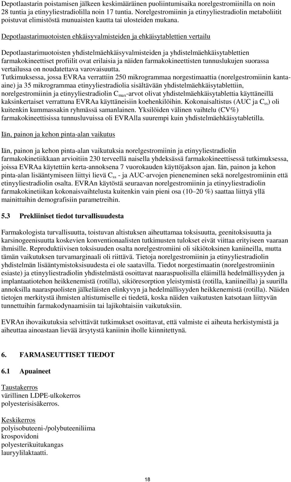 Depotlaastarimuotoisten ehkäisyvalmisteiden ja ehkäisytablettien vertailu Depotlaastarimuotoisten yhdistelmäehkäisyvalmisteiden ja yhdistelmäehkäisytablettien farmakokineettiset profiilit ovat