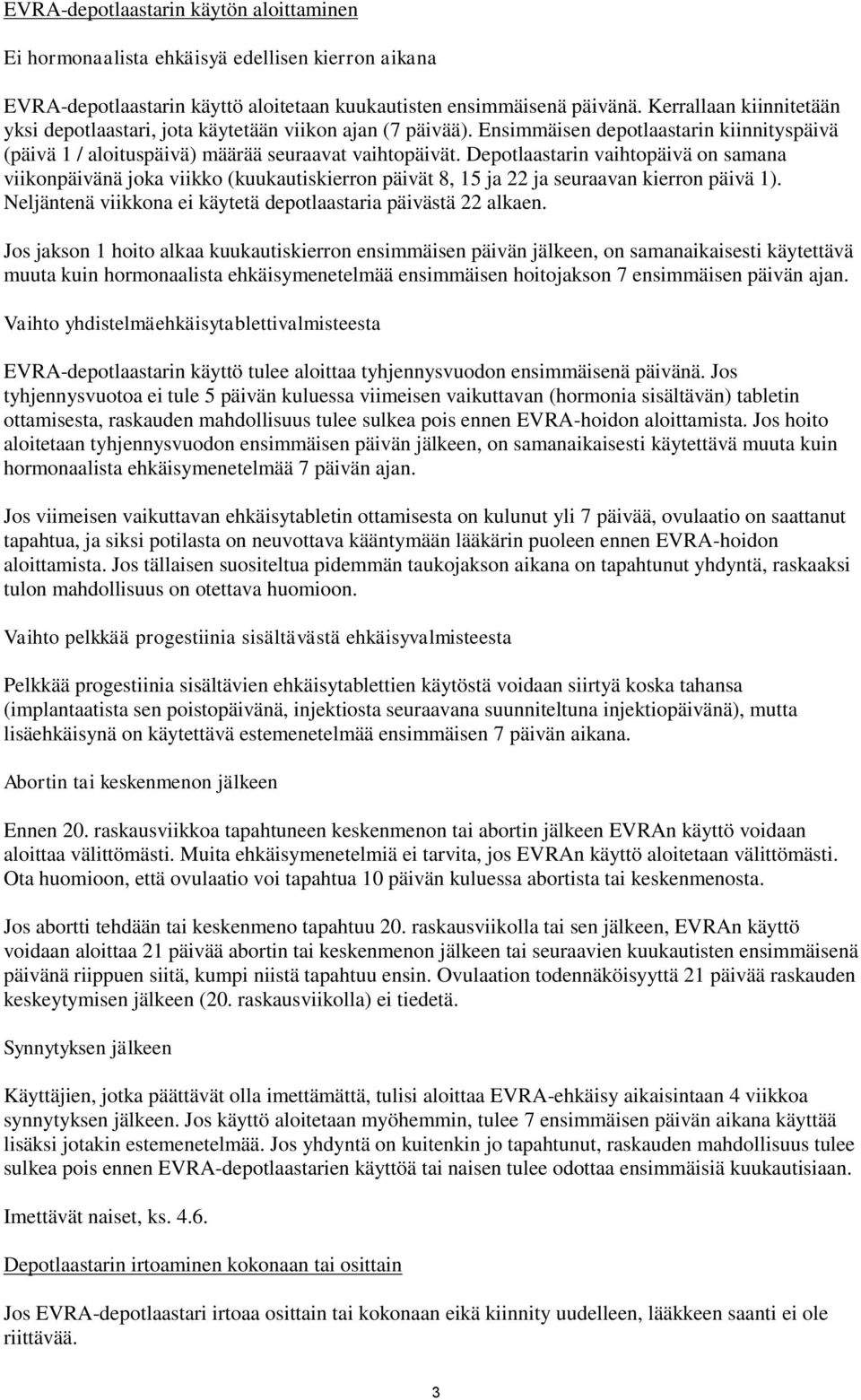 Depotlaastarin vaihtopäivä on samana viikonpäivänä joka viikko (kuukautiskierron päivät 8, 15 ja 22 ja seuraavan kierron päivä 1). Neljäntenä viikkona ei käytetä depotlaastaria päivästä 22 alkaen.