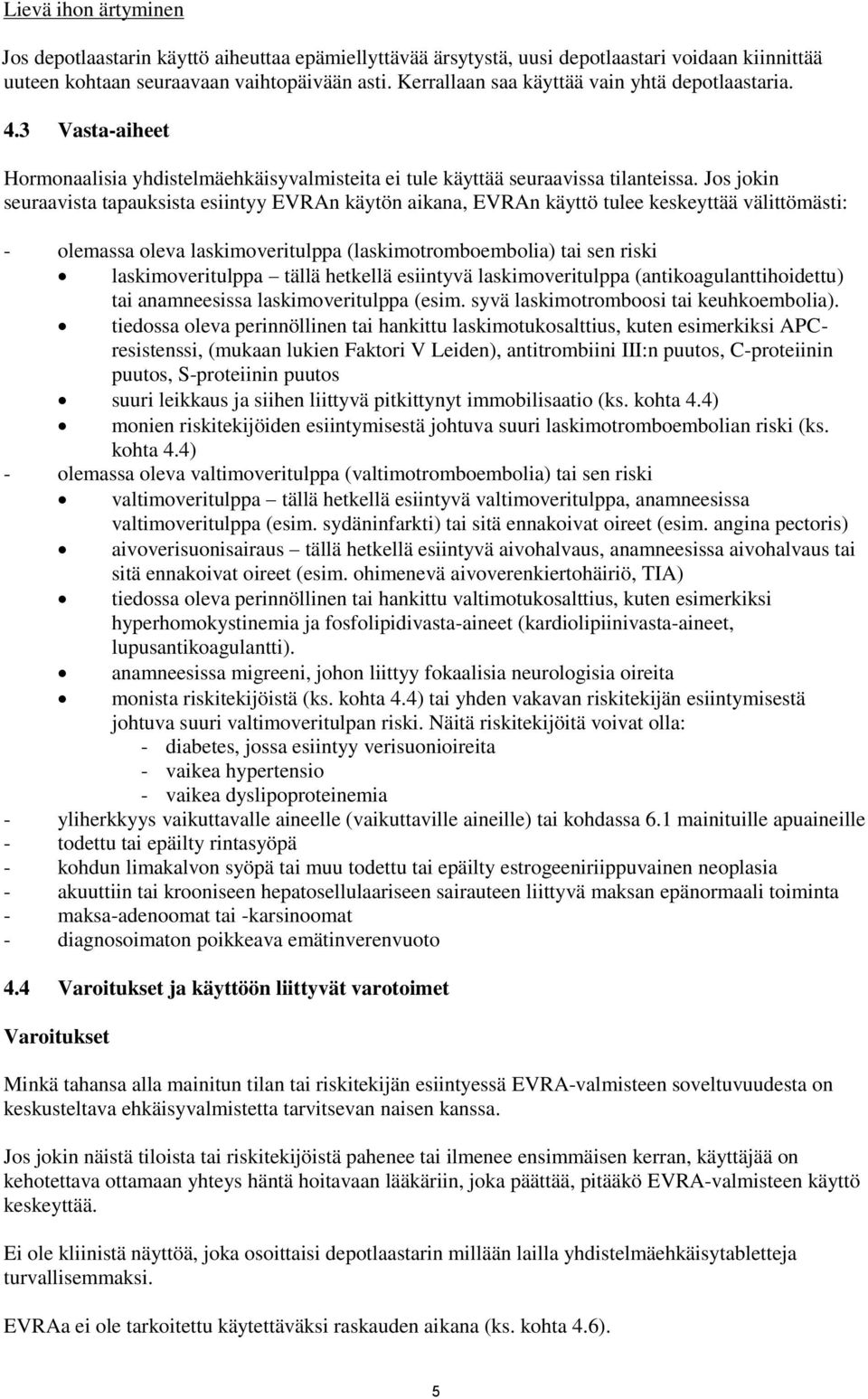 Jos jokin seuraavista tapauksista esiintyy EVRAn käytön aikana, EVRAn käyttö tulee keskeyttää välittömästi: - olemassa oleva laskimoveritulppa (laskimotromboembolia) tai sen riski laskimoveritulppa