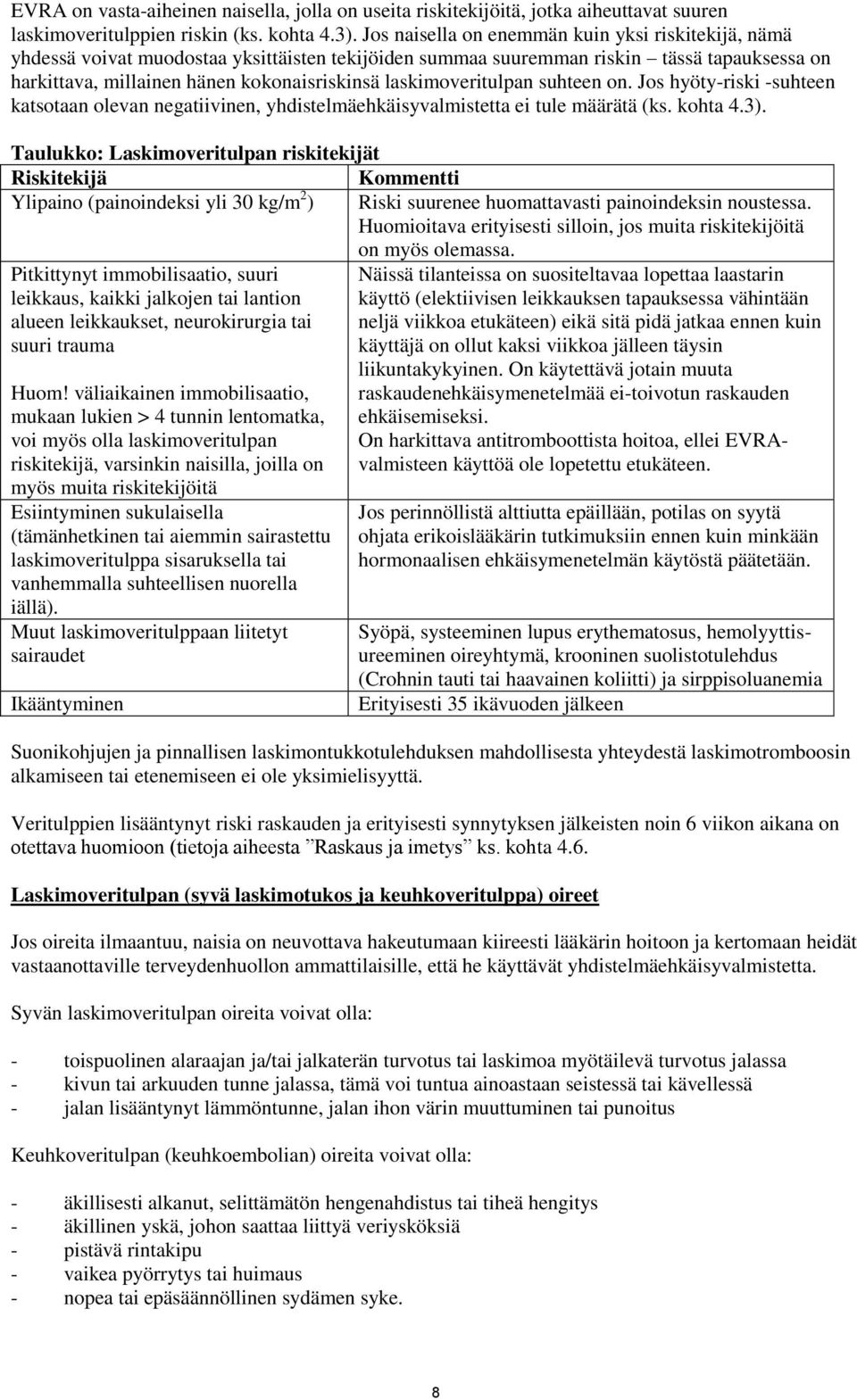 laskimoveritulpan suhteen on. Jos hyöty-riski -suhteen katsotaan olevan negatiivinen, yhdistelmäehkäisyvalmistetta ei tule määrätä (ks. kohta 4.3).