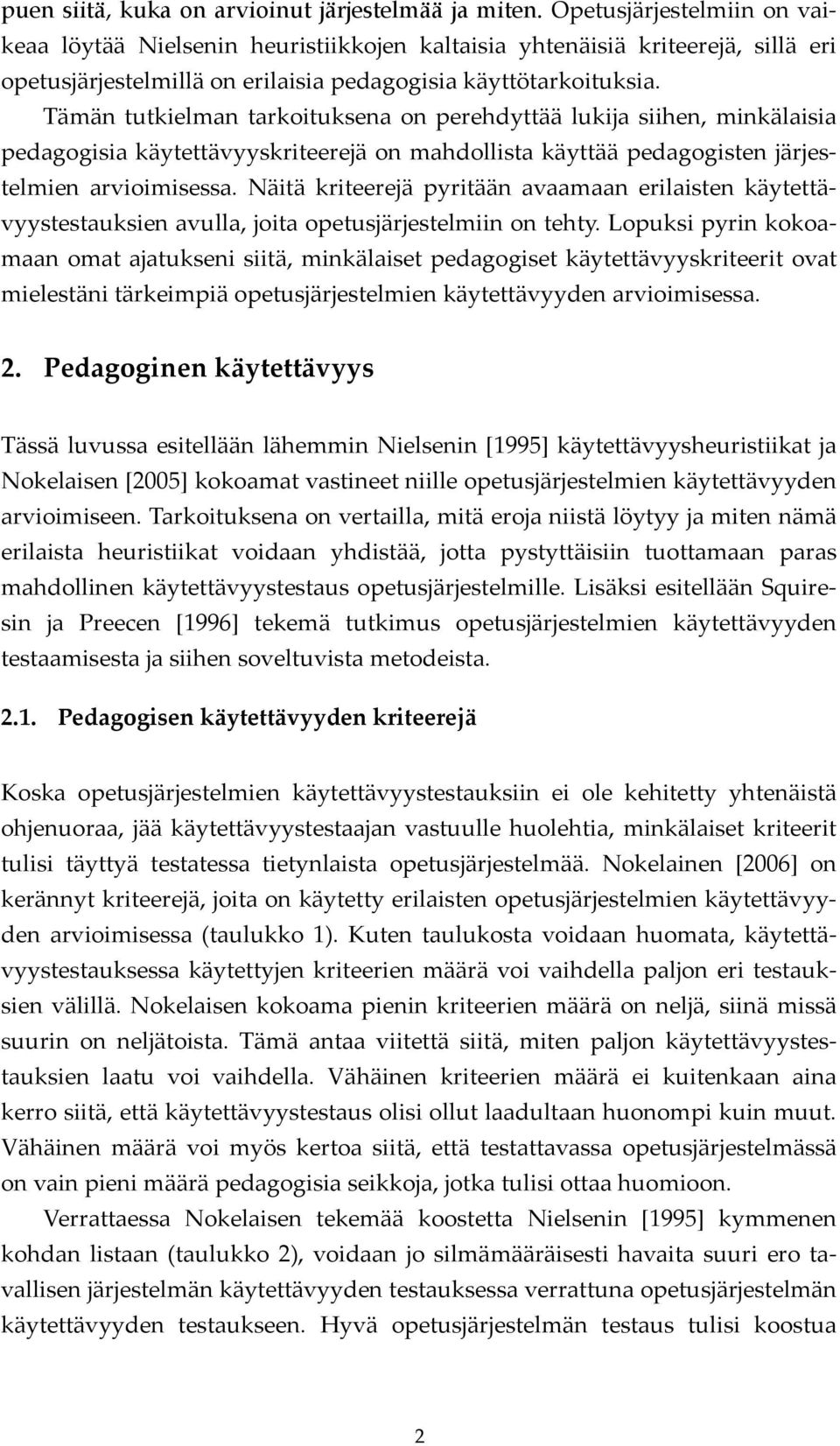 Tämän tutkielman tarkoituksena on perehdyttää lukija siihen, minkälaisia pedagogisia käytettävyyskriteerejä on mahdollista käyttää pedagogisten järjestelmien arvioimisessa.