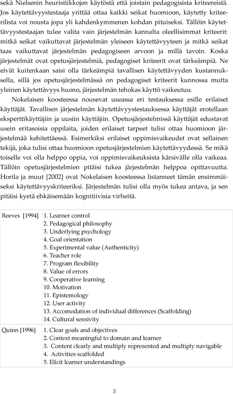 Tällöin käytettävyystestaajan tulee valita vain järjestelmän kannalta oleellisimmat kriteerit: mitkä seikat vaikuttavat järjestelmän yleiseen käytettävyyteen ja mitkä seikat taas vaikuttavat